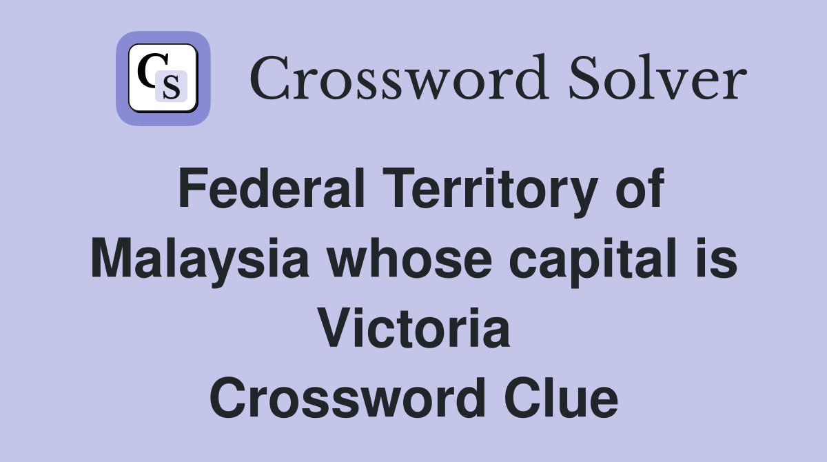 Federal Territory of Malaysia whose capital is Victoria Crossword Clue