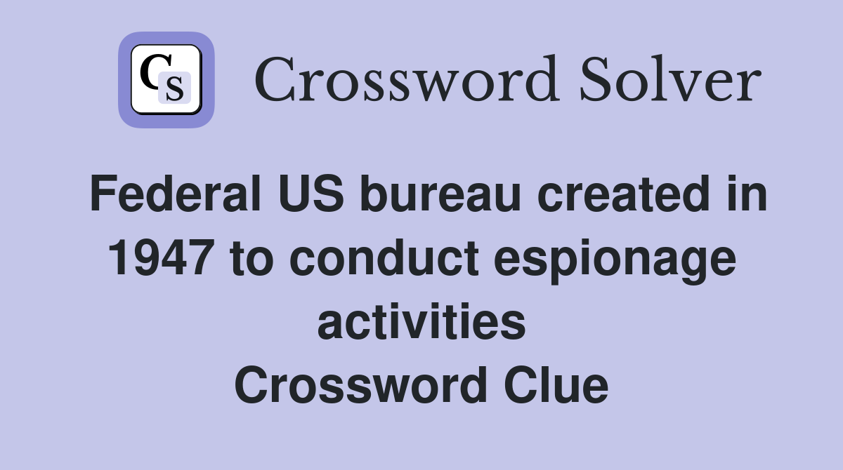 Federal US bureau created in 1947 to conduct espionage activities Crossword Clue