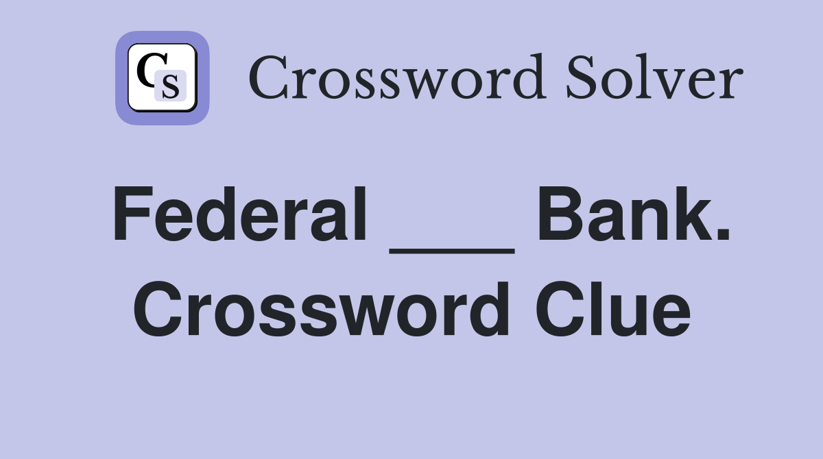 Federal ___ Bank. Crossword Clue