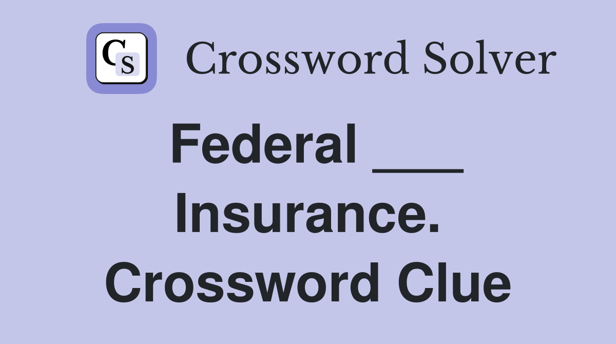 Federal ___ Insurance. Crossword Clue
