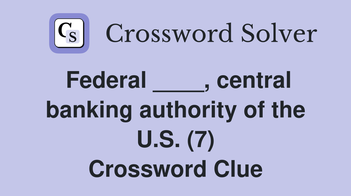 Federal ____, central banking authority of the U.S. (7) Crossword Clue