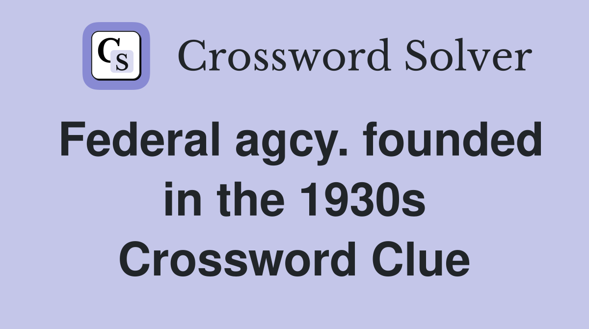 Federal agcy. founded in the 1930s Crossword Clue