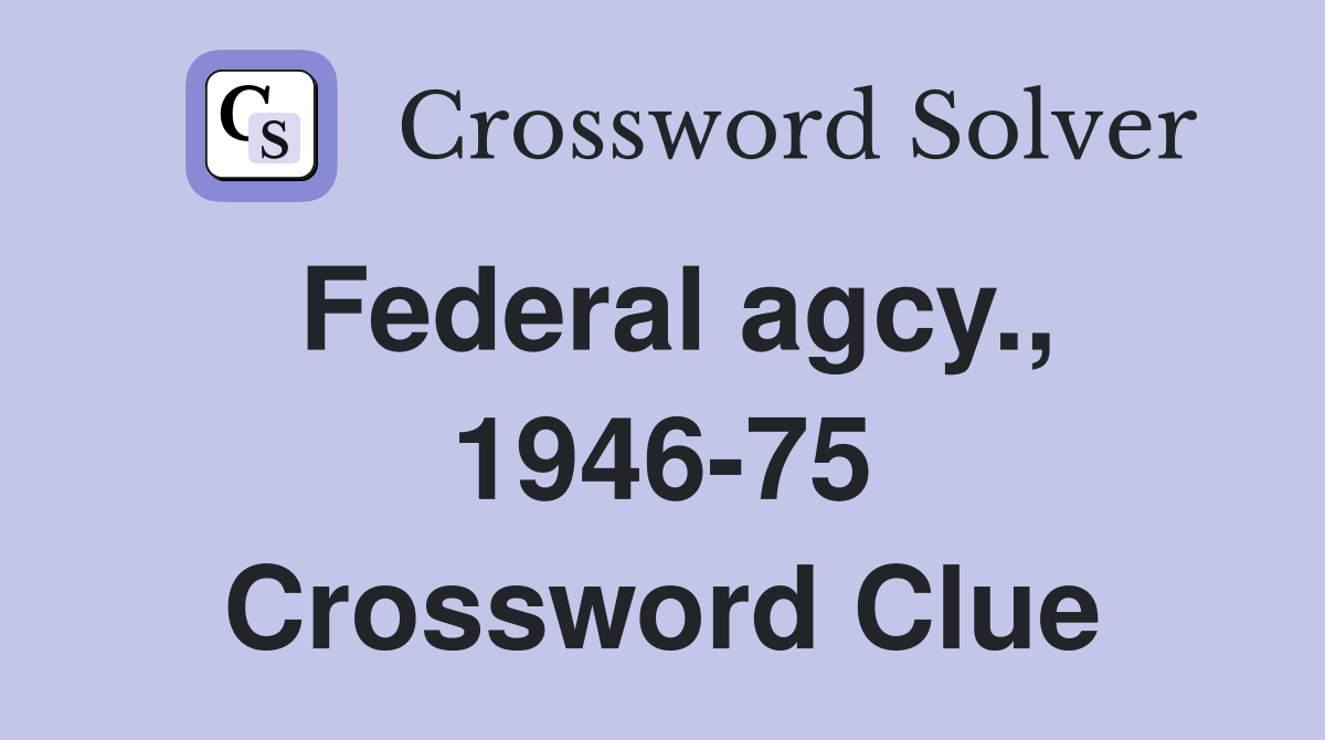 Federal agcy., 1946-75 Crossword Clue