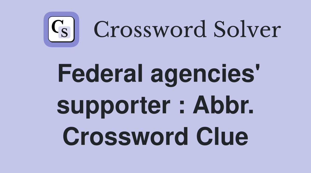 Federal agencies' supporter : Abbr. Crossword Clue