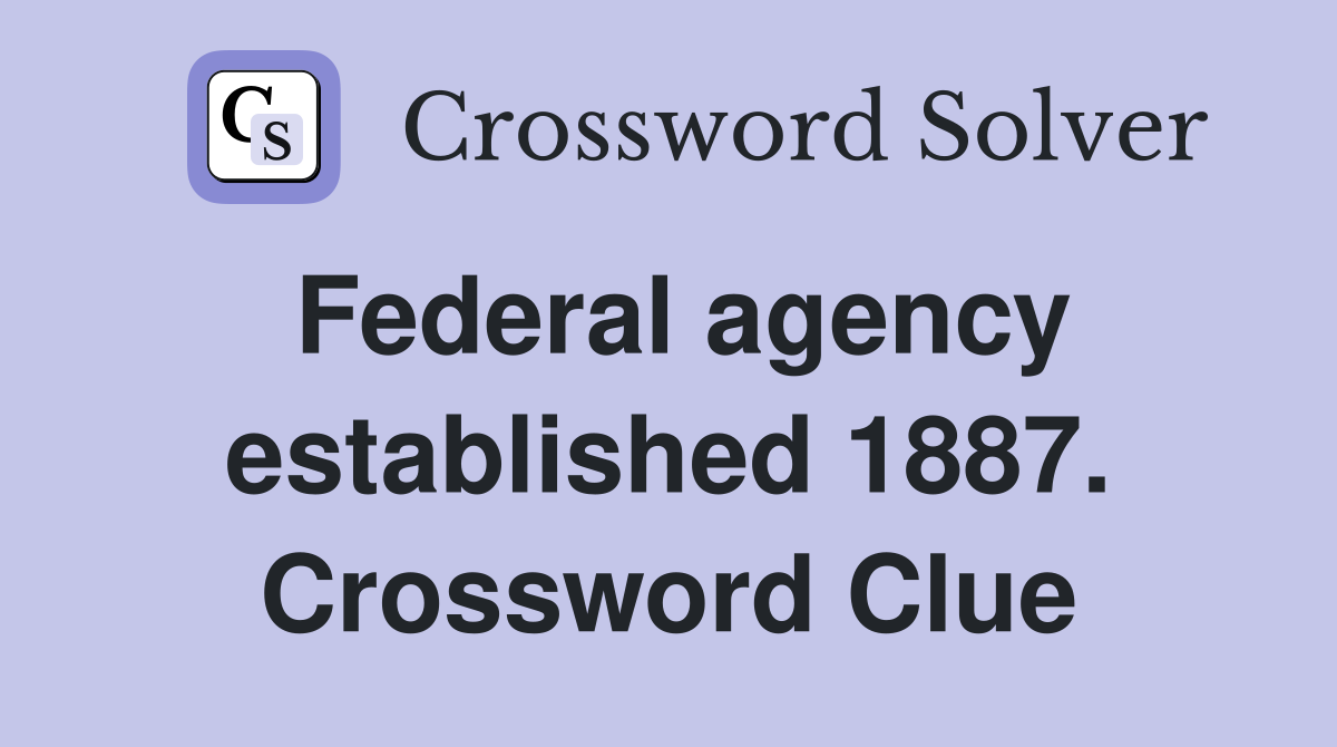 Federal agency established 1887. Crossword Clue