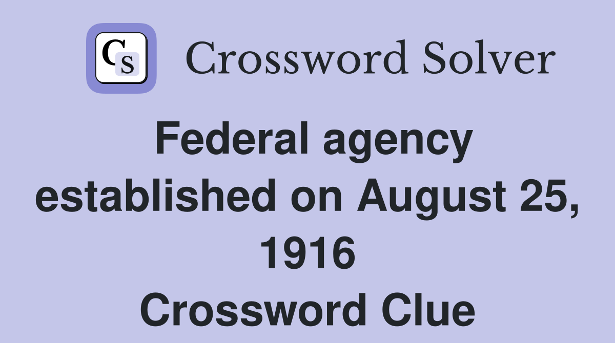 Federal agency established on August 25, 1916 Crossword Clue