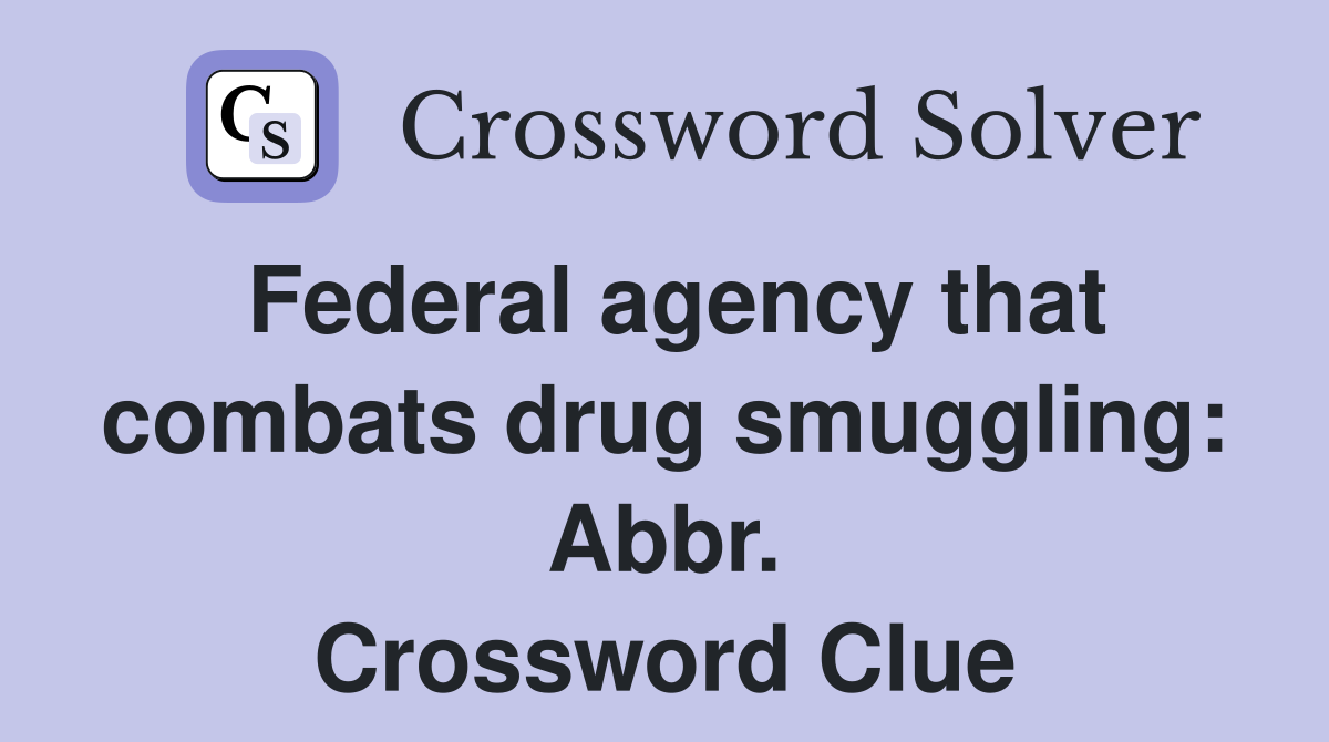 Federal agency that combats drug smuggling: Abbr. Crossword Clue