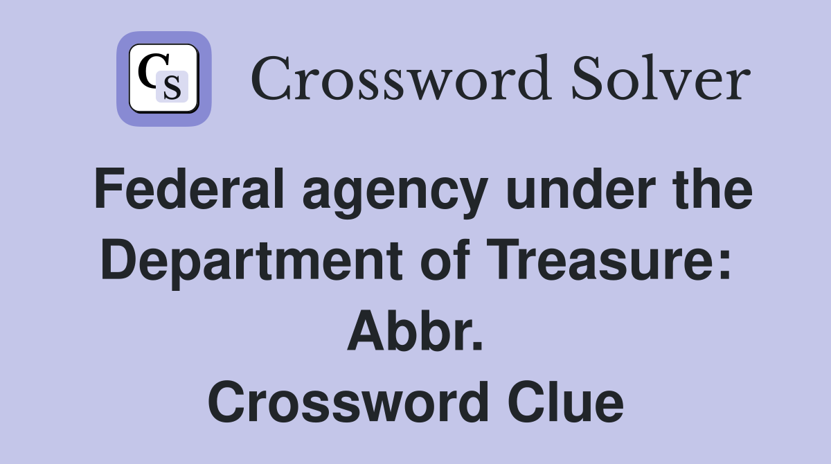 Federal agency under the Department of Treasure: Abbr. Crossword Clue