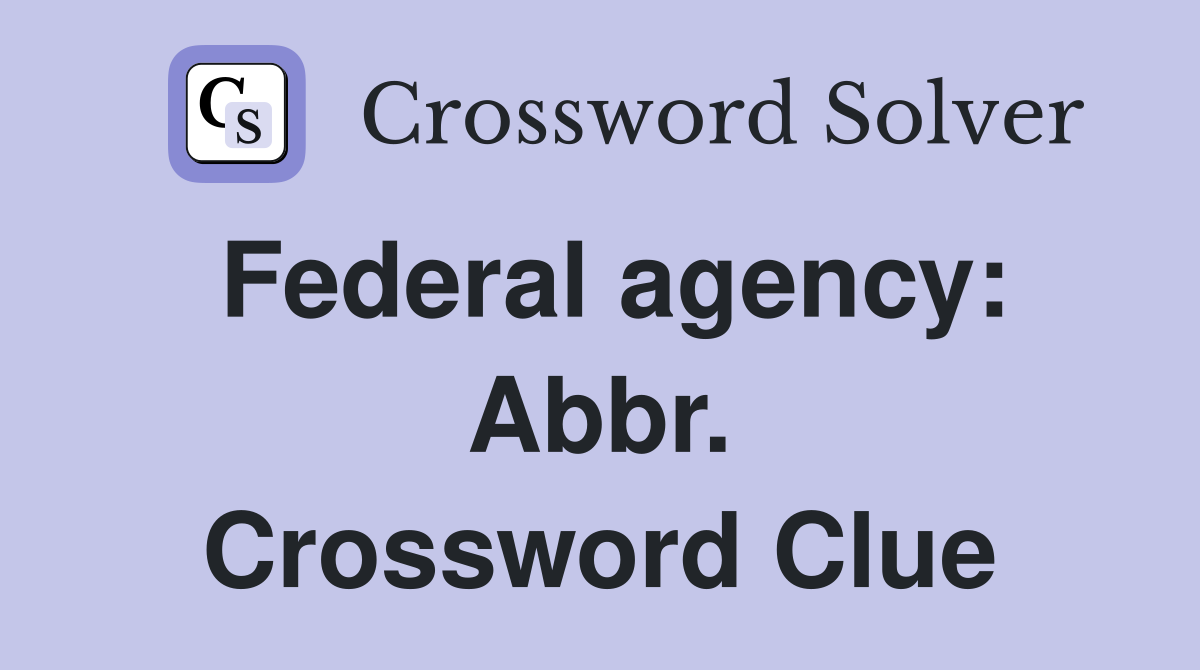 Federal agency: Abbr. Crossword Clue