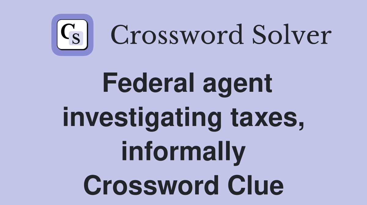 Federal agent investigating taxes, informally Crossword Clue