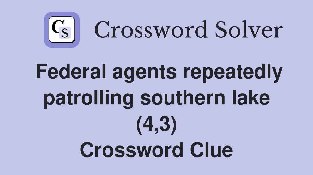 Federal agents repeatedly patrolling southern lake (4,3) Crossword Clue