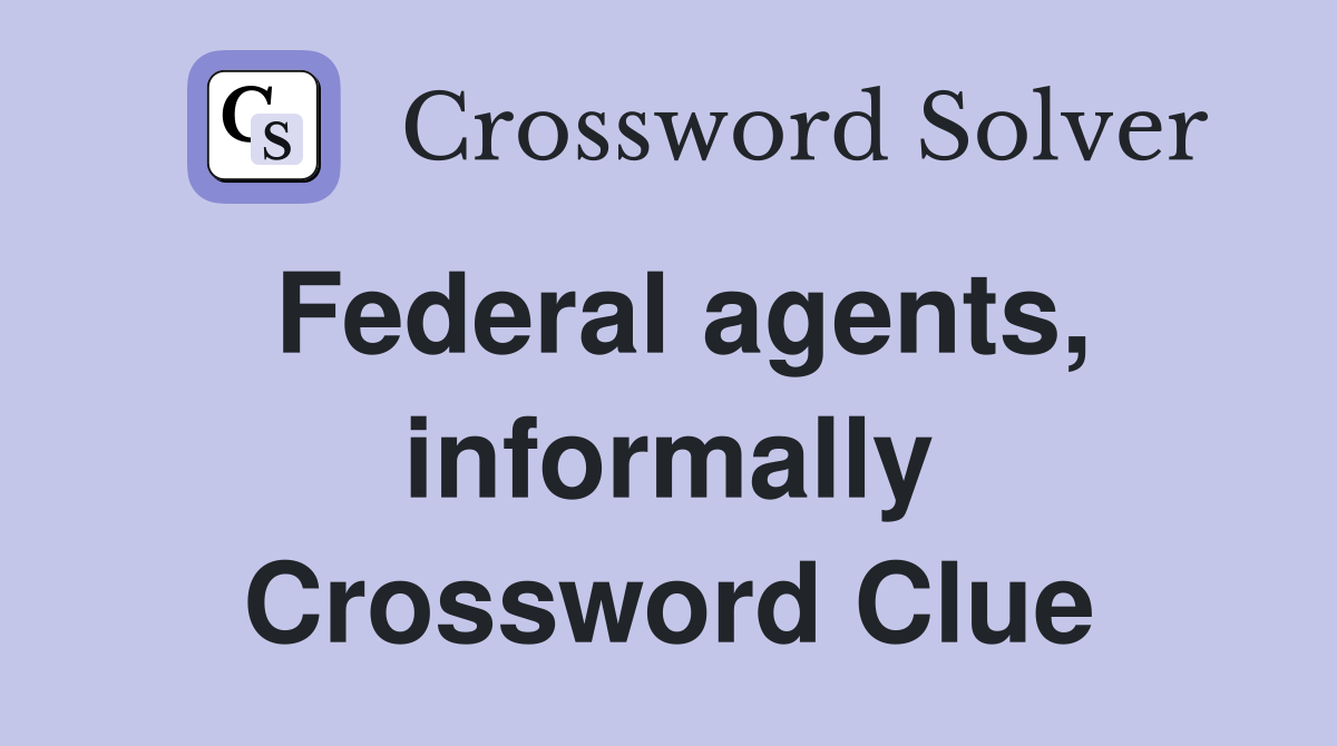 Federal agents, informally Crossword Clue