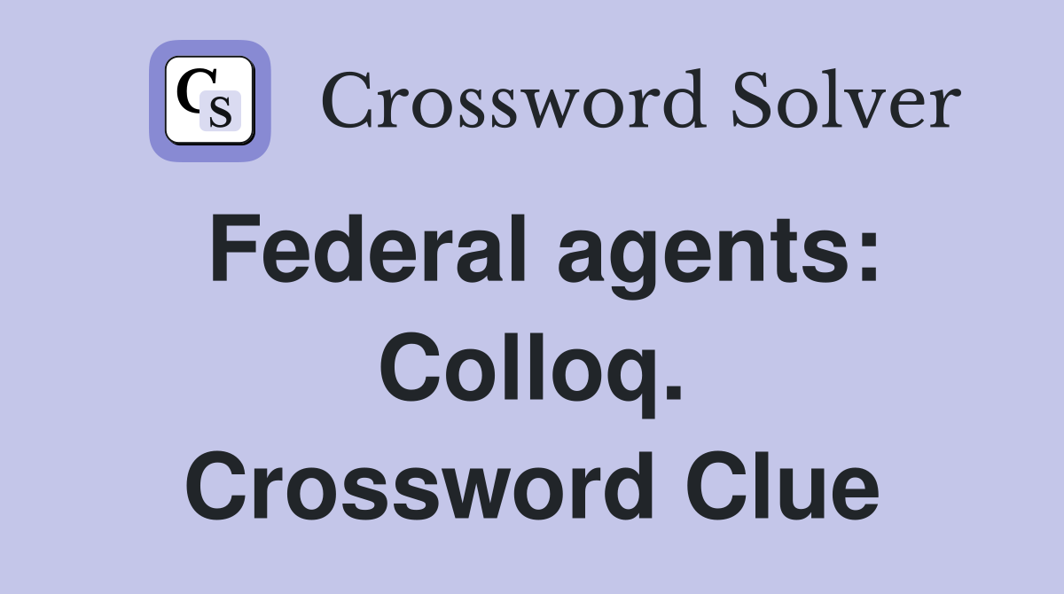 Federal agents: Colloq. Crossword Clue