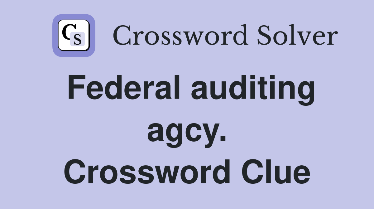 Federal auditing agcy. Crossword Clue