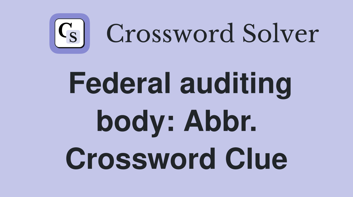 Federal auditing body: Abbr. Crossword Clue