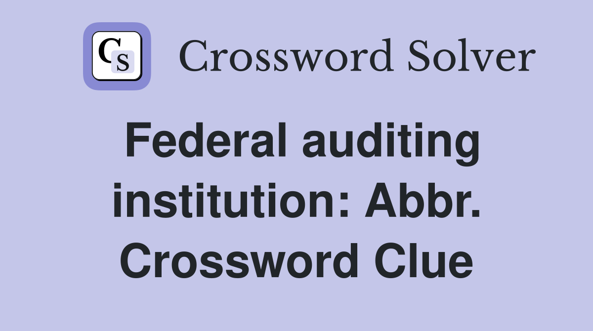 Federal auditing institution: Abbr. Crossword Clue