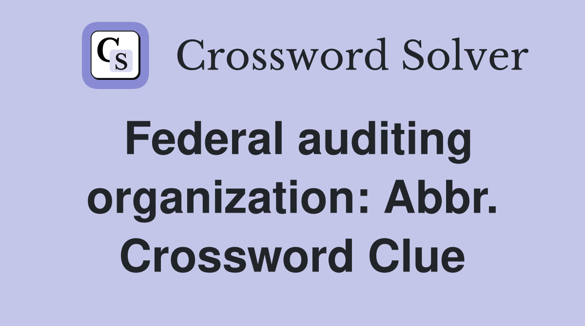 Federal auditing organization: Abbr. Crossword Clue
