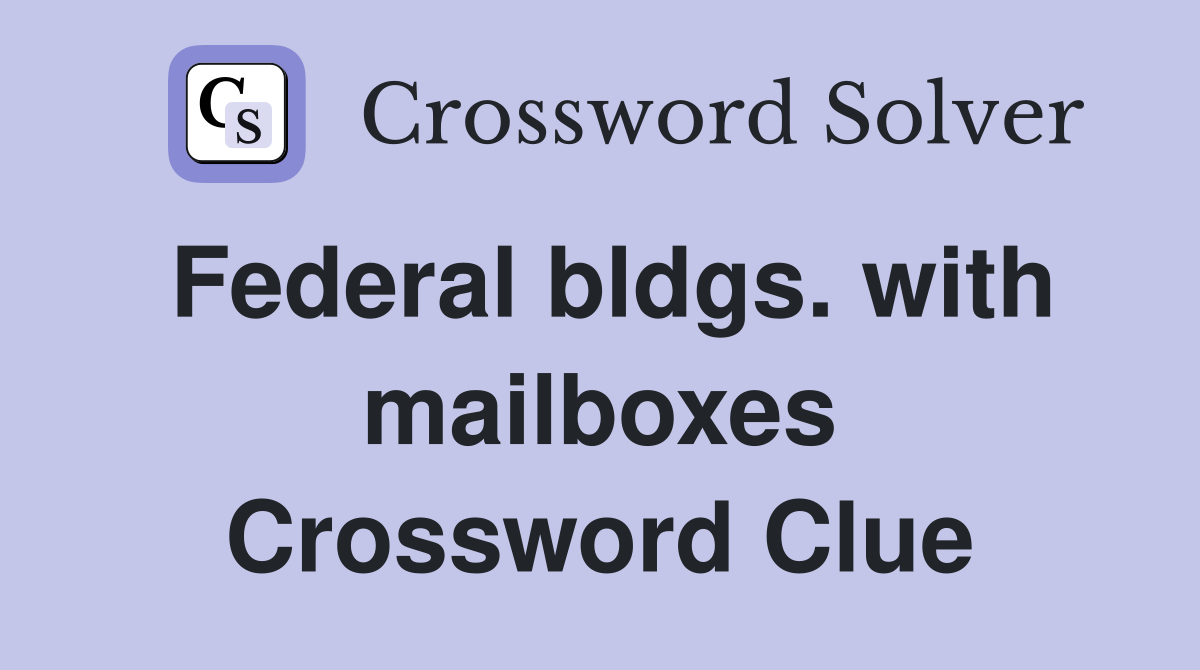 Federal bldgs. with mailboxes Crossword Clue