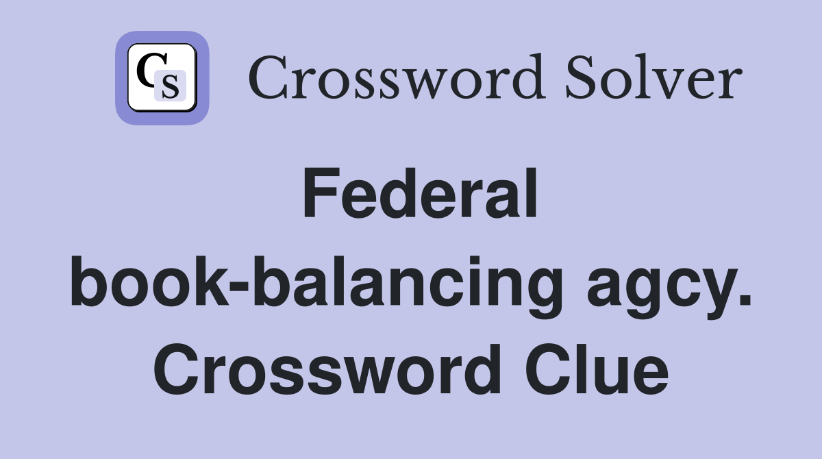 Federal book-balancing agcy. Crossword Clue