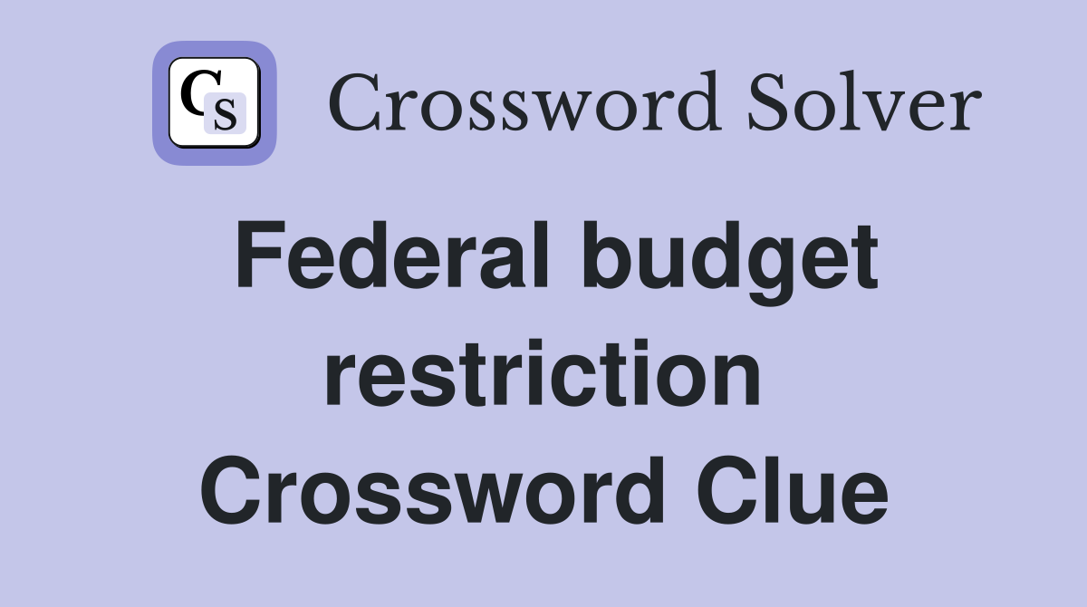Federal budget restriction Crossword Clue