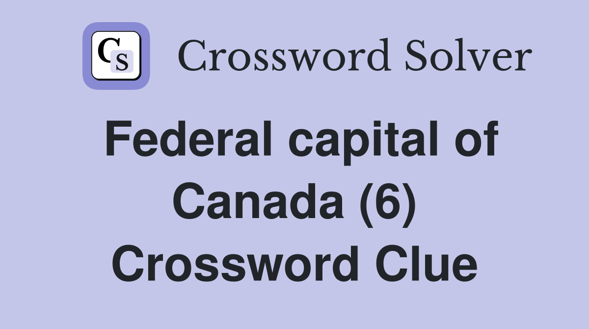 Federal capital of Canada (6) Crossword Clue