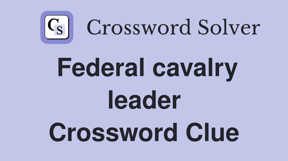 Federal cavalry leader Crossword Clue