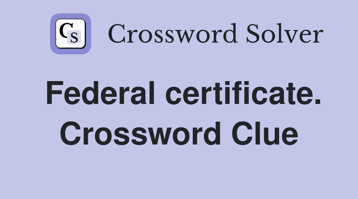 Federal certificate. Crossword Clue