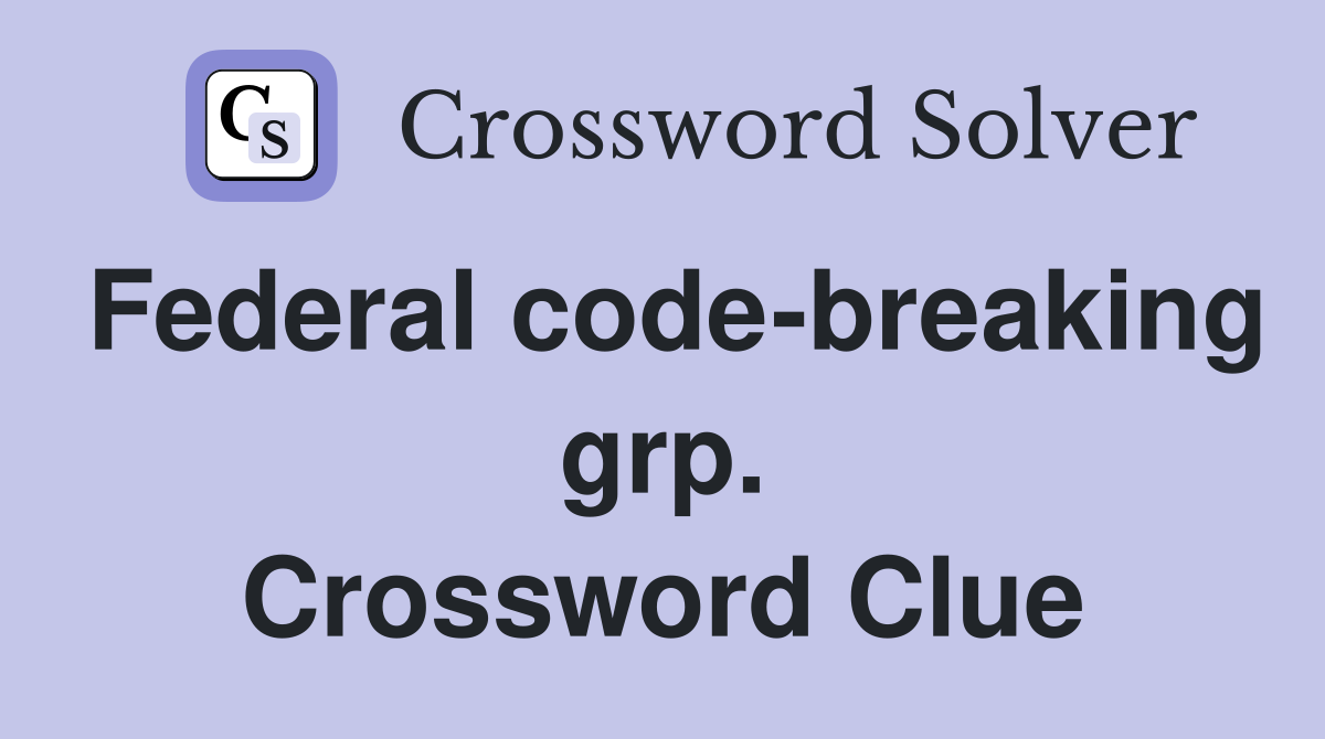 Federal code-breaking grp. Crossword Clue