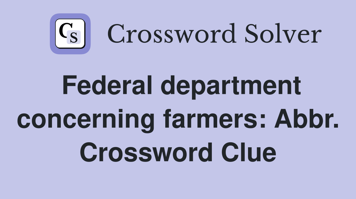 Federal department concerning farmers: Abbr. Crossword Clue