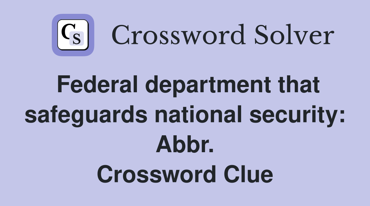 Federal department that safeguards national security: Abbr. Crossword Clue