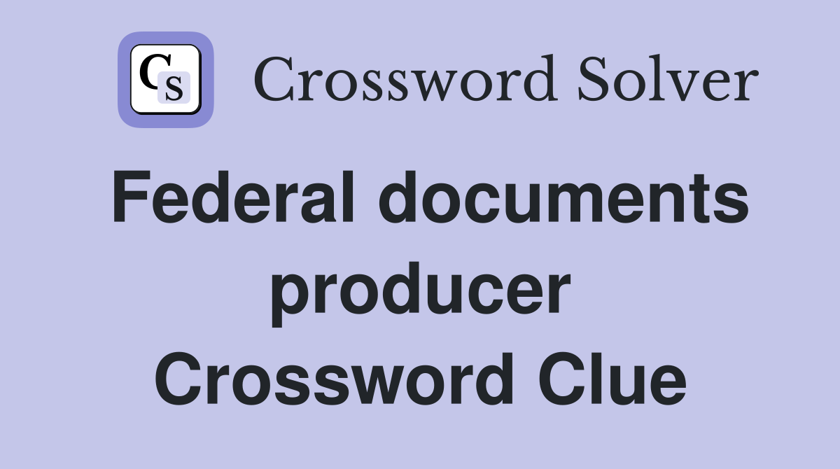 Federal documents producer Crossword Clue