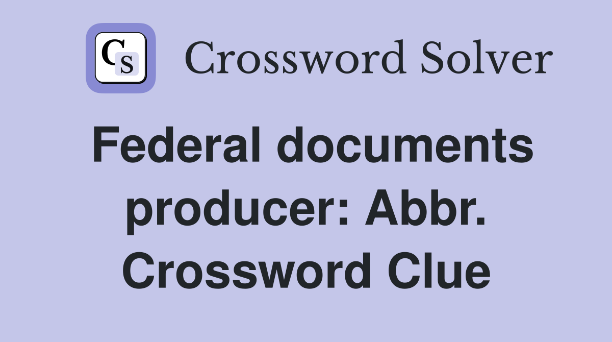 Federal documents producer: Abbr. Crossword Clue
