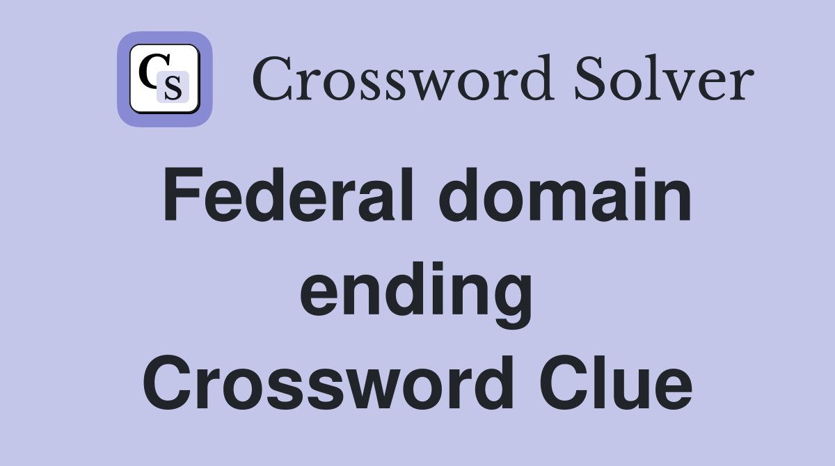 Federal domain ending Crossword Clue
