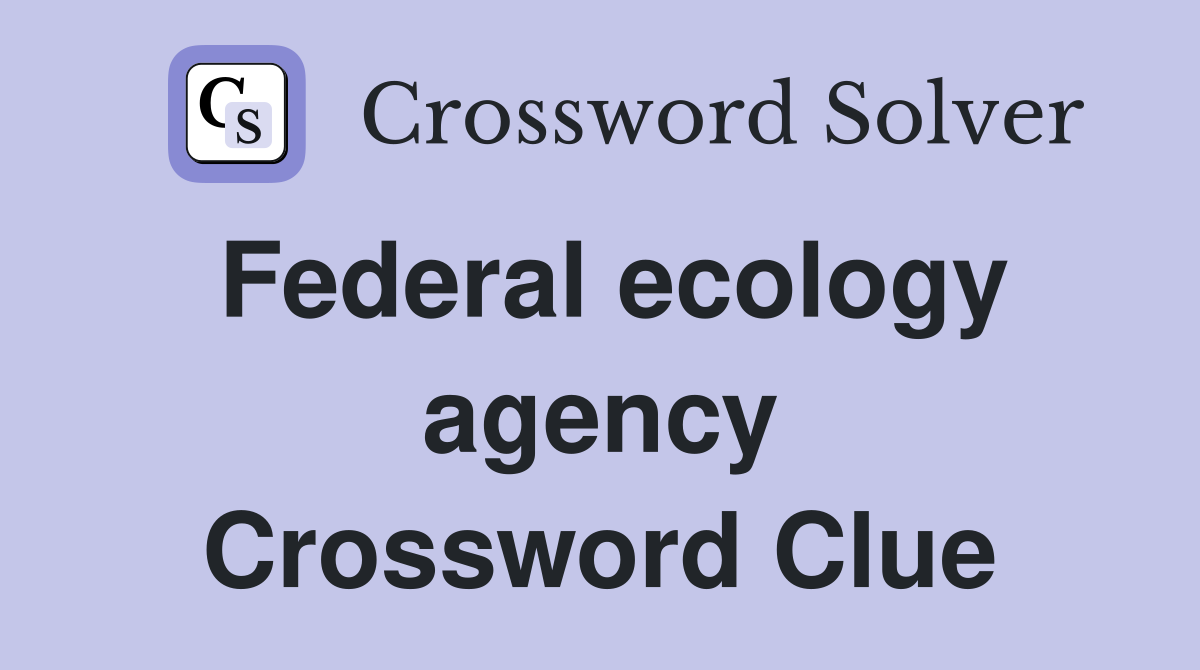 Federal ecology agency Crossword Clue