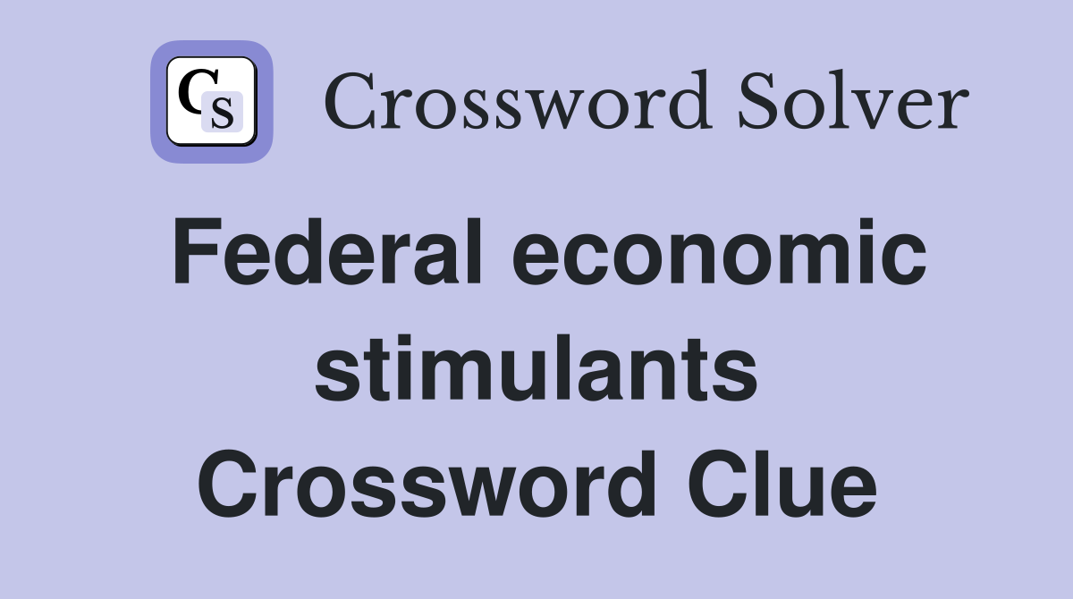 Federal economic stimulants Crossword Clue