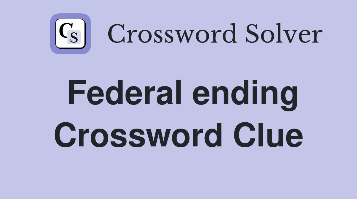 Federal ending Crossword Clue