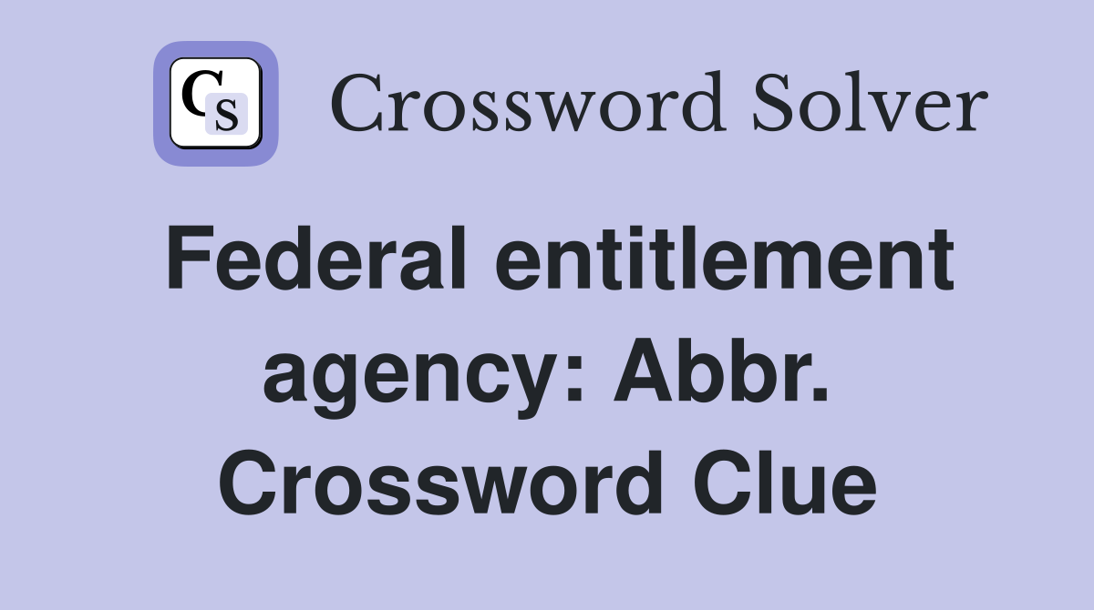 Federal entitlement agency: Abbr. Crossword Clue