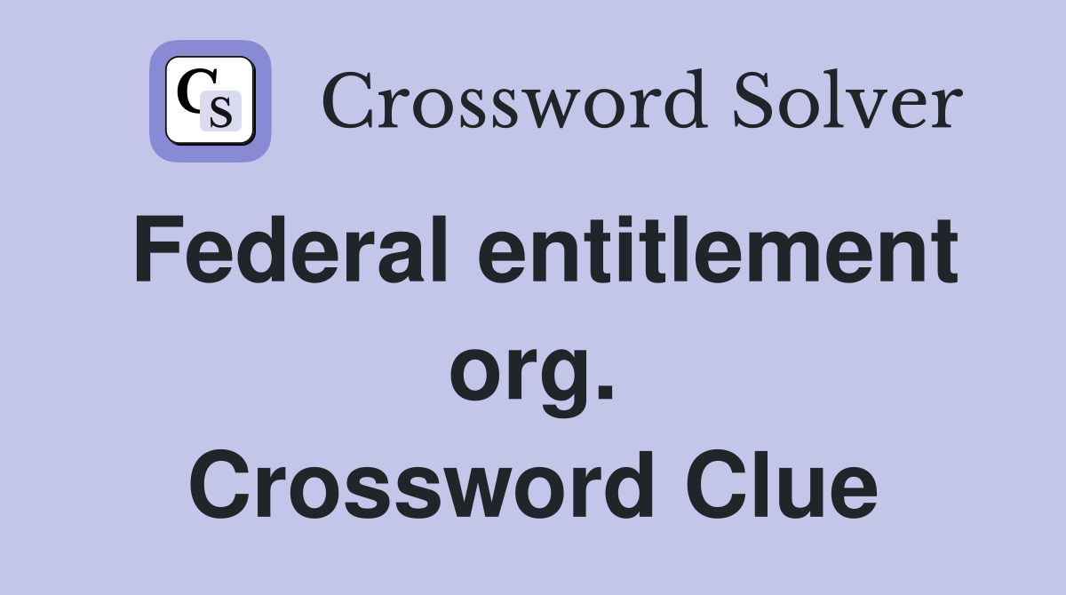Federal entitlement org. Crossword Clue