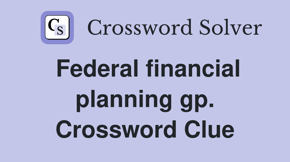 Federal financial planning gp. Crossword Clue