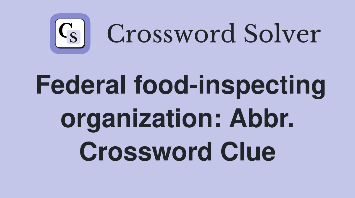 Federal food-inspecting organization: Abbr. Crossword Clue