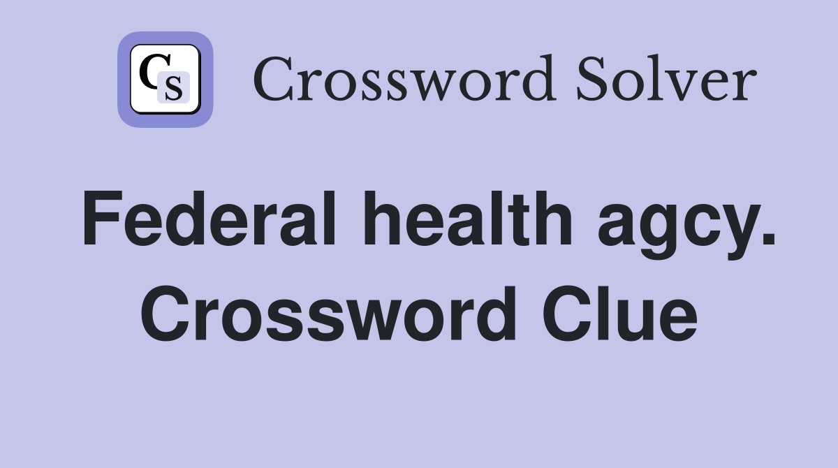 Federal health agcy. Crossword Clue