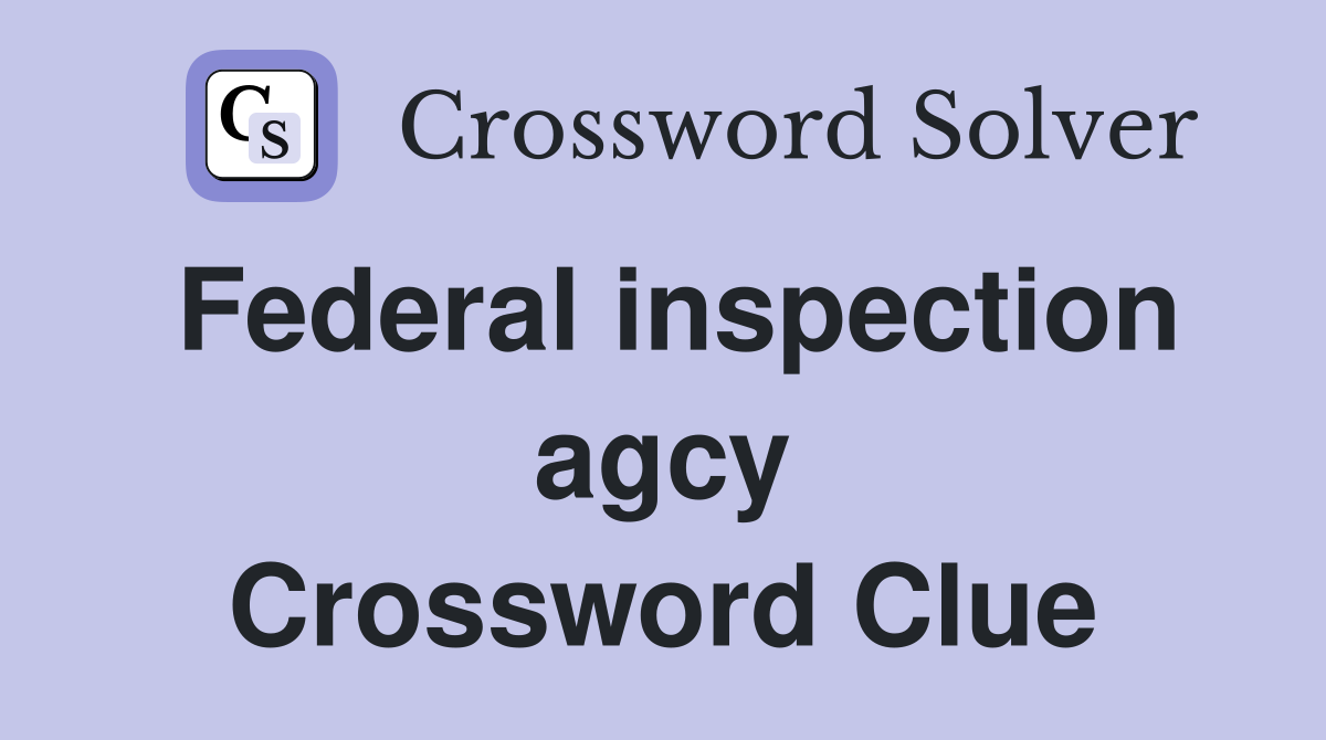Federal inspection agcy Crossword Clue