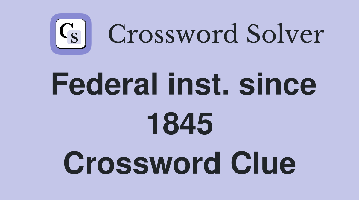 Federal inst. since 1845 Crossword Clue