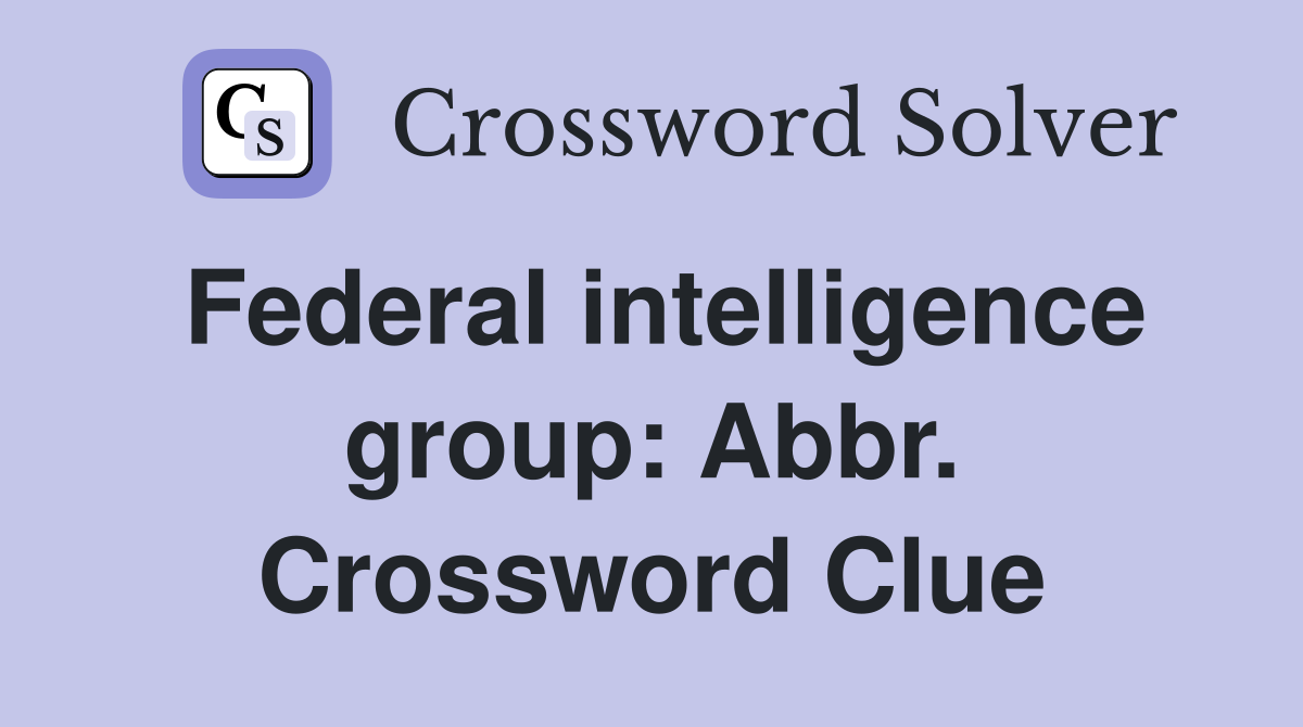 Federal intelligence group: Abbr. Crossword Clue
