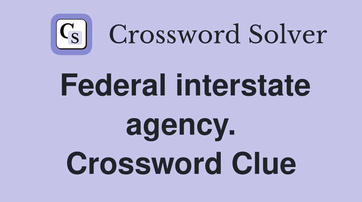 Federal interstate agency. Crossword Clue