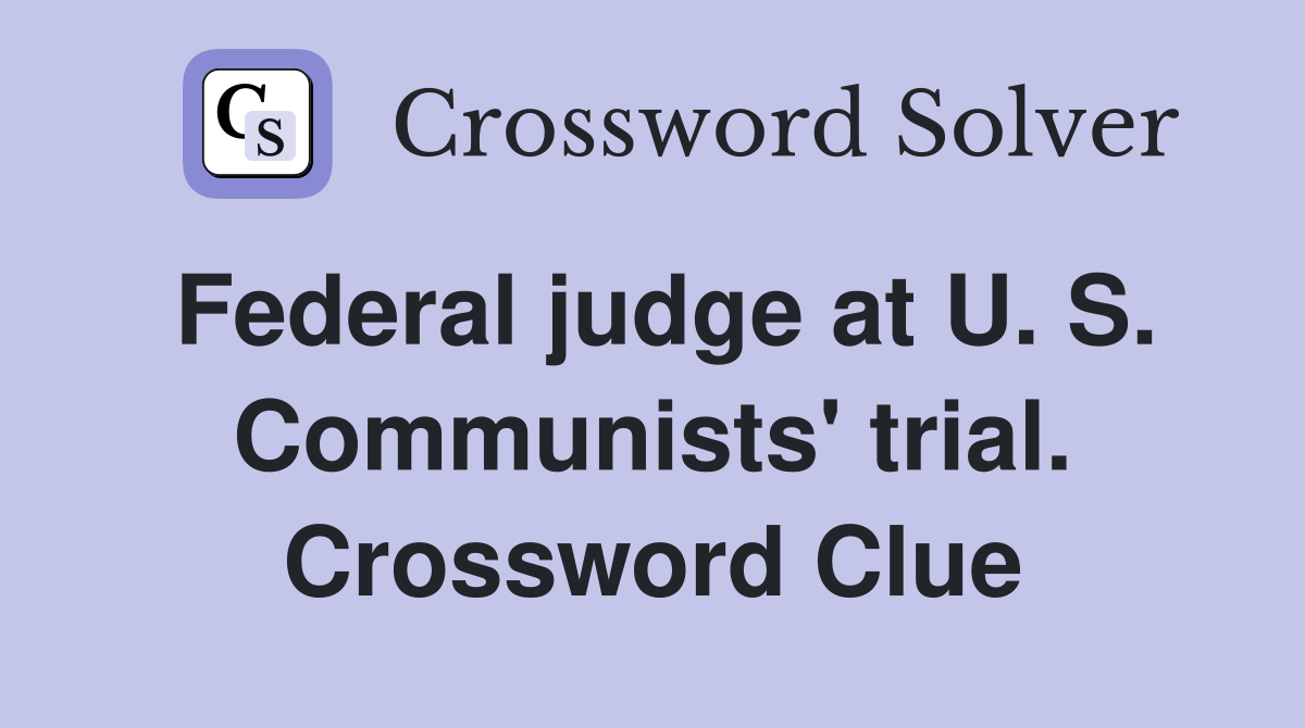Federal judge at U. S. Communists' trial. Crossword Clue