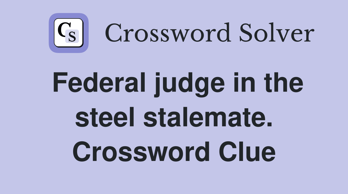 Federal judge in the steel stalemate. Crossword Clue