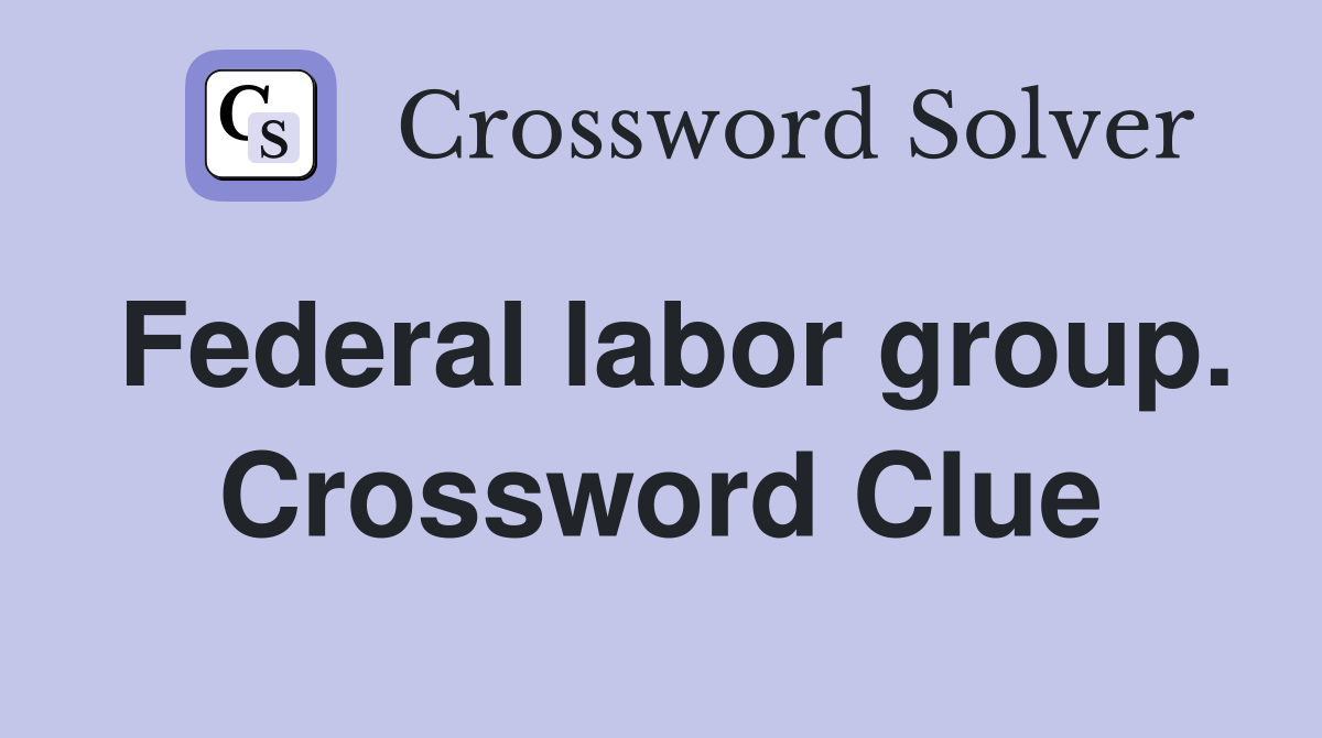 Federal labor group. Crossword Clue