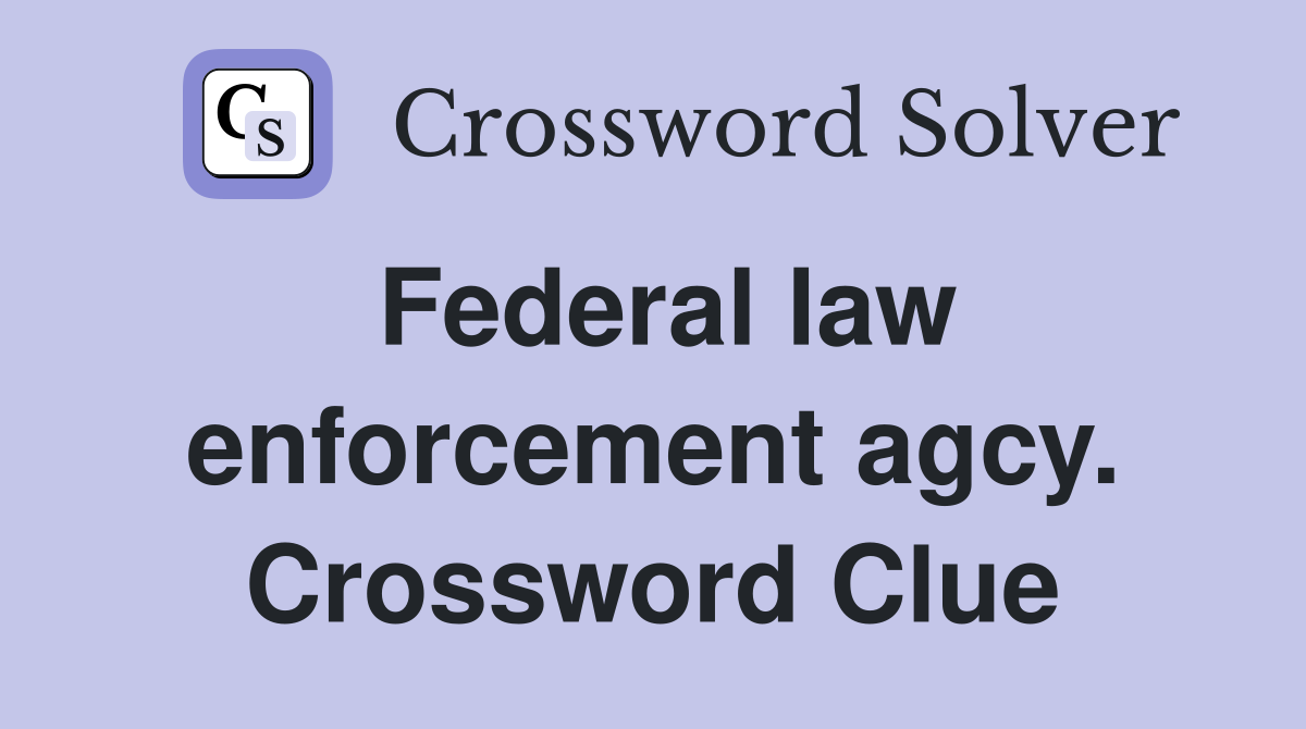 Federal law enforcement agcy. Crossword Clue
