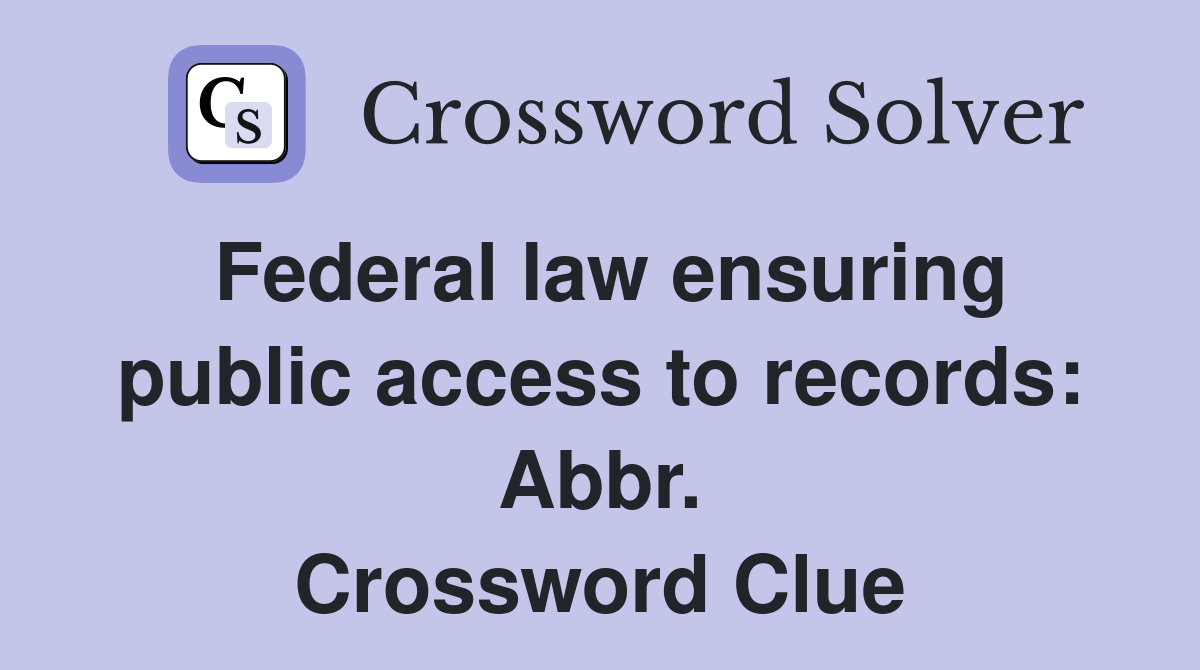 Federal law ensuring public access to records: Abbr. Crossword Clue